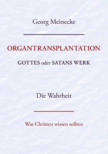 Organtransplantation. Gottes oder Satans Werk? Die Wahrheit.: Was Christen wissen sollten