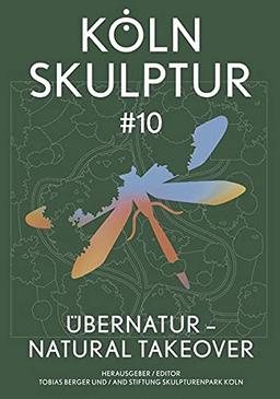 KölnSkulptur #10. ÜberNatur – Natural Takeover / KölnSkulptur #10. ÜberNatur – Natural Takeover: Ausst. Kat KölnSkulptur #10. ÜberNatur – Natural Takeover im Skulpturenpark Köln, 2020 – 2022.