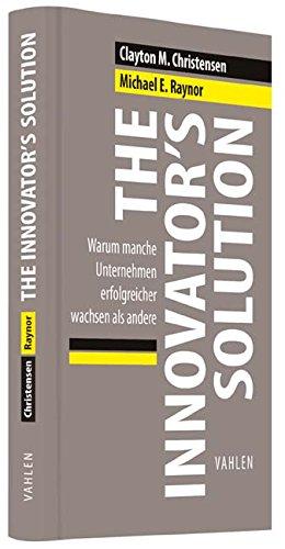 The Innovator's Solution: Warum manche Unternehmen erfolgreicher wachsen als andere