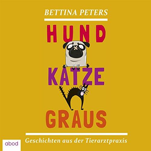 Hund Katze Graus: Geschichten aus der Tierarztpraxis: Geschichten aus der Tierarztpraxis, Lesung. Ungekürzte Ausgabe