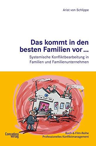 Das kommt in den besten Familien vor... Systemische Konfliktbearbeitung in Familien und Familienunternehmen