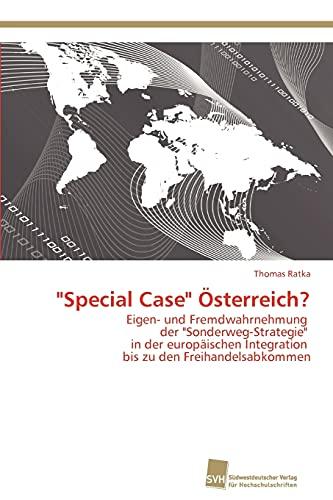 "Special Case" Österreich?: Eigen- und Fremdwahrnehmung der "Sonderweg-Strategie" in der europäischen Integration bis zu den Freihandelsabkommen