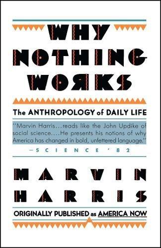 Why Nothing Works: The Anthropology of Daily Life (Original Title America Now the Anthropology of a Changing Culture)