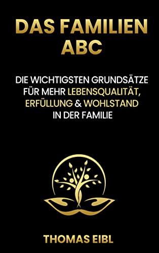 Das Familien ABC: Die wichtigsten Grundsätze für mehr Lebensqualität, Erfüllung & Wohlstand in der Familie