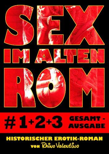 Sex im alten Rom # 1-3 Gesamtausgabe: Historischer Erotik-Roman von Rhino Valentino