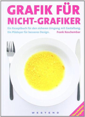 Grafik für Nicht-Grafiker: Ein Rezeptbuch für den sicheren Umgang mit Gestaltung. Ein Plädoyer für besseres Design