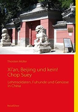 Xi'an, Beijing und kein! Chop Suey: Lehmsoldaten, Fuhunde und Genüsse in China