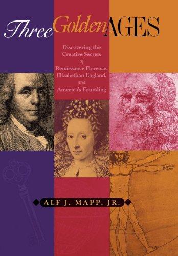 Three Golden Ages: Discovering the Creative Secrets of Renaissance Florence, Elizabethan England, and America's Founding