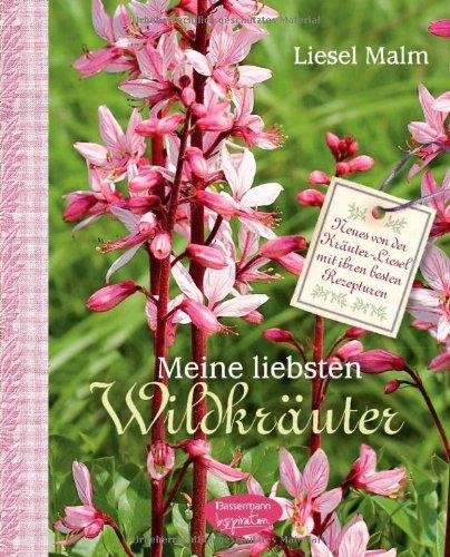 Meine liebsten Wildkräuter: Neues von der Kräuter-Liesel mit ihren besten Rezepturen