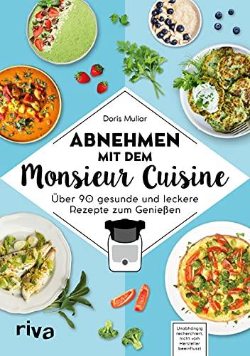 Abnehmen mit dem Monsieur Cuisine: Über 90 gesunde und leckere Rezepte zum Genießen. Die besten Diätrezepte: schnell und gesund abnehmen, Bauchfett verlieren, abnehmen ohne Sport.