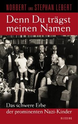 Denn du trägst meinen Namen: Das schwere Erbe der prominenten Nazi-Kinder