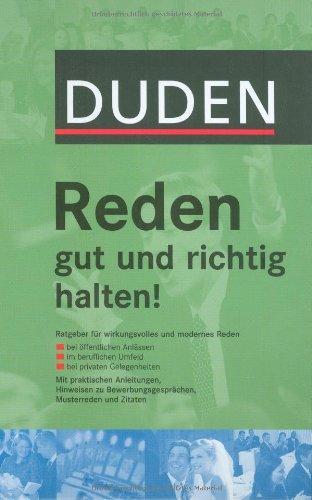 Duden. Reden gut und richtig halten!: Ratgeber für wirkungsvolles und modernes Reden. Bei öffentlichen Anlässen, im beruflichen Umfeld, bei privaten ... Bewerbungsgesprächen, Musterreden und Zitate