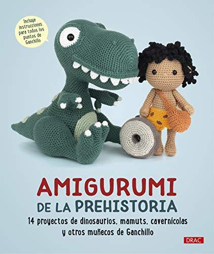 Amigurumi de la prehistoria: 14 proyectos de dinosaurios, mamuts, cavernícolas y otros muñecos de ganchillo