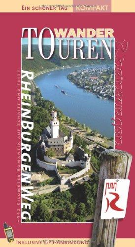 Rheinburgenweg: Wander-Touren. Ein schöner Tag. 442 Kilometer durch das Welterbe - von Rolandseck bis Bingen und Rüdesheim bis Bad Honnef. Mit Rheinsteig, Routenkarten, GPS-Daten und Höhenpofilen.