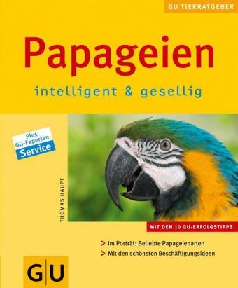 Papageien richtig pflegen und verstehen. Experten- Rat für die artgerechte Haltung