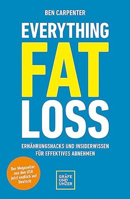 Everything Fat Loss: Ernährungshacks und Insiderwissen für effektives Abnehmen (Der Megaseller aus den USA jetzt endlich auf Deutsch) (Abnehmen mit GU)