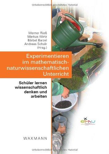 Experimentieren im mathematisch-naturwissenschaftlichen Unterricht: Schüler lernen wissenschaftlich denken und arbeiten