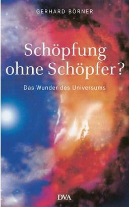 Schöpfung ohne Schöpfer? Das Wunder des Universums