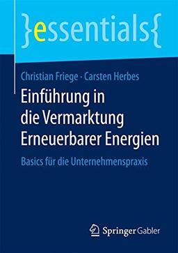 Einführung in die Vermarktung Erneuerbarer Energien: Basics für die Unternehmenspraxis (essentials)