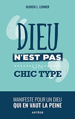 Dieu n'est pas un chic type : manifeste pour un Dieu qui en vaut la peine