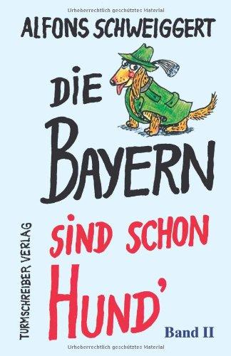 Die Bayern sind schon Hund: Neue Satiren und Tratzereien, Band II