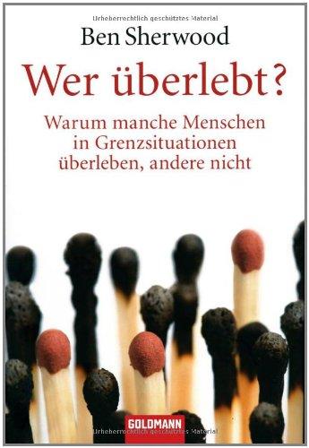 Wer überlebt?: Warum manche Menschen in Grenzsituationen überleben, andere nicht