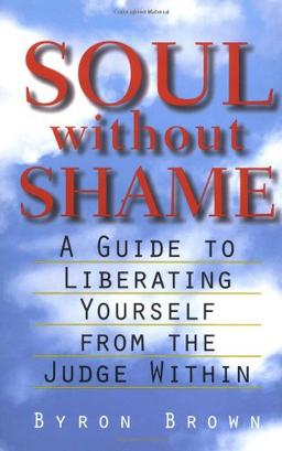 Soul Without Shame: A Guide to Liberating Yourself from the Judge Within