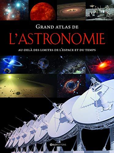 Grand atlas de l'astronomie : au-delà des limites de l'espace et du temps