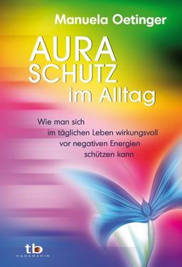 Aura-Schutz im Alltag: Wie man sich im täglichen Leben wirkungsvoll vor negativen Energien schützen kann