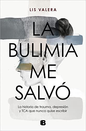 La bulimia me salvó: La historia de trauma, depresión y TCA que nunca quise escribir (No ficción)