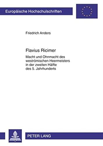 Flavius Ricimer: Macht und Ohnmacht des weströmischen Heermeisters in der zweiten Hälfte des 5. Jahrhunderts (Europäische Hochschulschriften / ... / Publications Universitaires Européennes)