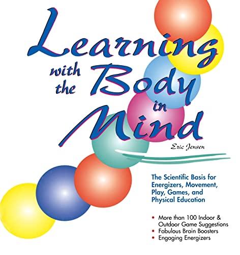 Learning With the Body in Mind: The Scientific Basis for Energizers, Movement, Play, Games, and Physical Education