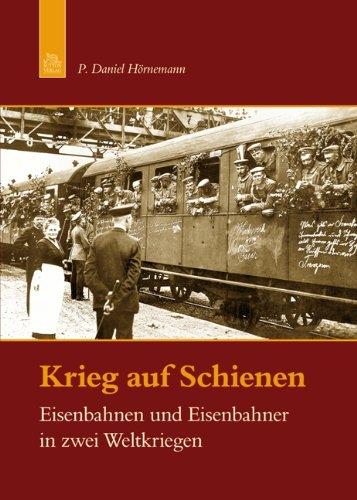 Krieg auf Schienen: Eisenbahnen und Eisenbahner in zwei Weltkriegen