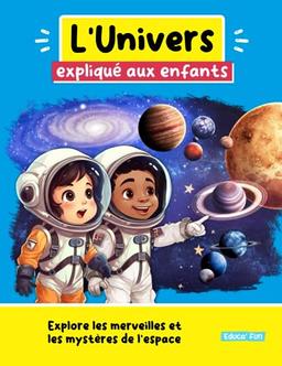 L'Univers expliqué aux enfants: Explore les merveilles et les mystères de l'espace (Le Plaisir d'Apprendre, Band 2)