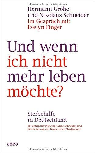 Und wenn ich nicht mehr leben möchte?: Sterbehilfe in Deutschland - Mit einem Interview mit Anne Schneider und einem Beitrag von Frank Ulrich Montgomery