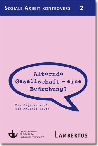 Alternde Gesellschaft - eine Bedrohung?: Ein Gegenentwurf von Andreas Kruse - Aus der Reihe Soziale Arbeit kontrovers - Band 2