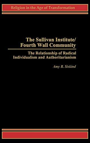 The Sullivan Institute/Fourth Wall Community: The Relationship of Radical Individualism and Authoritarianism (Religion in the Age of Transformation)