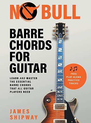 No Bull Barre Chords for Guitar: Learn and Master the Essential Barre Chords that all Guitar Players Need