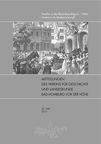 Mitteilungen des Vereins für Geschichte und Landeskunde Bad Homburg v.d.Höhe e.V.: Heft 62 (2013) Preußen in der Rhein-Main-Region - 1866: Annexion als Modernisierung?