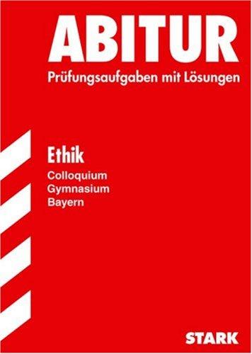 Abitur - Ethik Colloquium - Bayern. Prüfungsaufgaben mit Lösungen (Lernmaterialien)