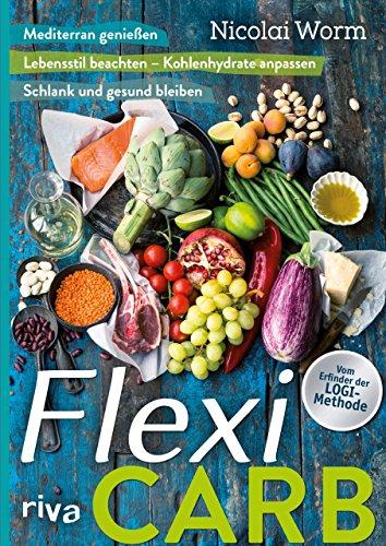 Flexi-Carb: Mediterran genießen. Lebensstil beachten - Kohlenhydrate anpassen. Schlank und gesund bleiben