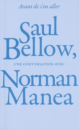 Avant de s'en aller : Saul Bellow, une conversation avec Norman Manea