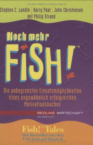 Noch mehr Fish! Die unbegrenzten Einsatzmöglichkeiten eines ungewöhnlich erfolgreichen Motivationsbuches