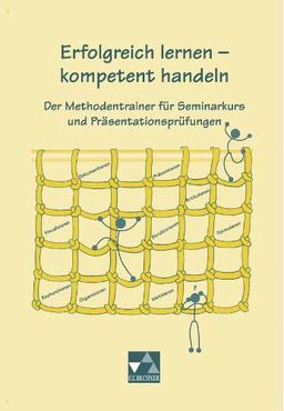 Methodentrainer: Erfolgreich lernen - kompetent handeln: Der Methodentrainer für Seminarkurs und Präsentationsprüfungen