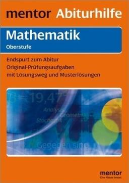 Mentor Abiturhilfe: Mathematik, Oberstufe. Endspurt zum Abitur: Original Prüfungsaufgaben mit Lösungsweg und Musterlösungen: Analysis, Stochastik, analytische Geometrie