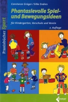 Phantasievolle Spiel- und Bewegungsideen: für Kindergarten, Vorschule und Verein