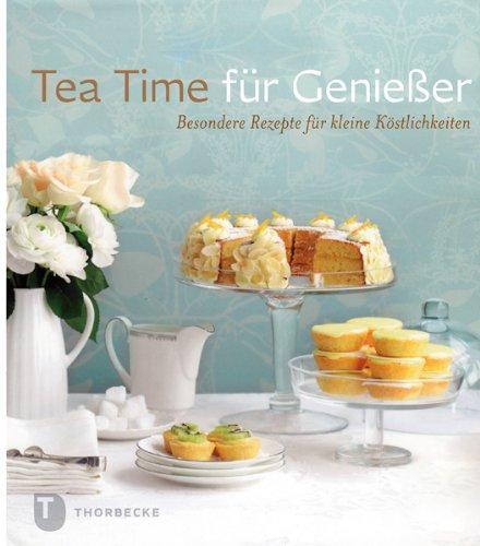 Tea Time für Genießer - Besondere Rezepte für kleine Köstlichkeiten