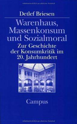 Warenhaus, Massenkonsum und Sozialmoral: Zur Geschichte der Konsumkritik im 20. Jahrhundert