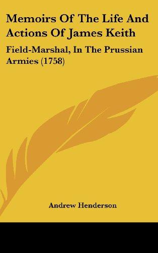 Memoirs Of The Life And Actions Of James Keith: Field-Marshal, In The Prussian Armies (1758)