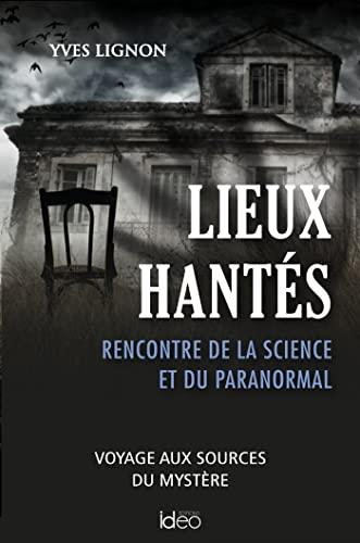 Lieux hantés : rencontre de la science et du paranormal : voyage aux sources du mystère